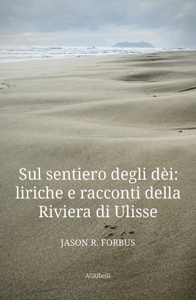 Copertina della raccolta di racconri e liriche di Jason R. Forbus "Sul sentiero degli dèi: liriche e racconti della Riviera di Ulisse", Ali Ribelli Edizioni
Doppia edizione italiano-spagnolo