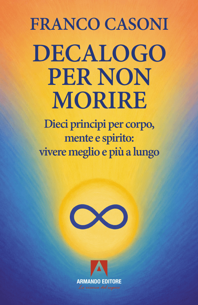 Copertina del saggio di Franco Casoni "Decalogo per non morire.Dieci principi per corpo, mente e spirito: vivere meglio e più a lungo", Armando