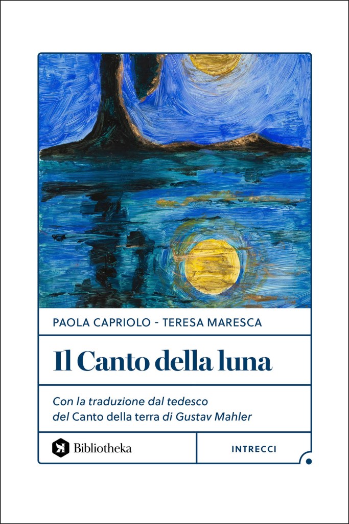 Copertina del testo illustrato di Paola Capriolo - Teresa Maresca " Il canto della luna", Bibliotheka L’ombra fascinosa e potente di uno dei capolavori della musica del ‘900 ha suggerito alla scrittrice Paola Capriolo e all’artista Teresa Maresca un libro a quattro mani che intreccia in modo personalissimo e originale letteratura, pittura e musica.