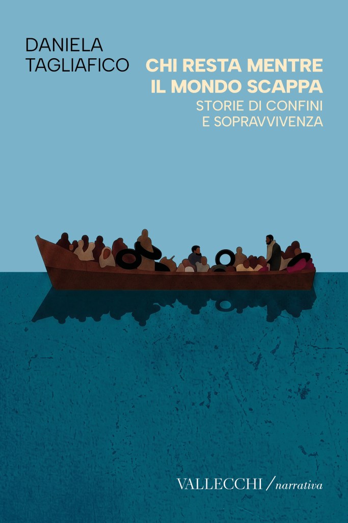 Copertina del romanzo di Daniela Tagliafico " Chi resta mentre il mondo scappa. Storie di confini e sopravvivenza" Vallecchi