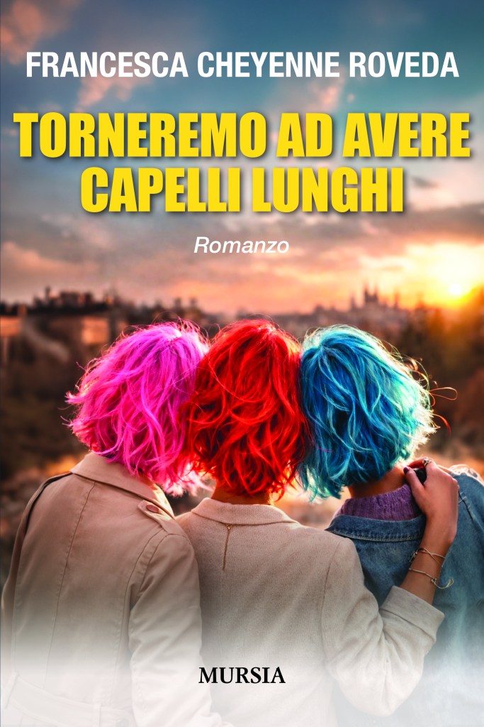Copertina del romanzo di Francesca Cheyenne Roveda "Torneremo ad avere capelli lunghi", Mursia