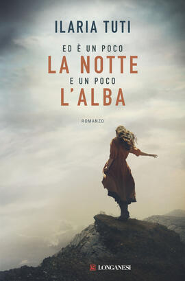 Copertina del romanzo storico di Ilaria Tuti "Ed è un poco la notte e un poco l'alba", Longanesi